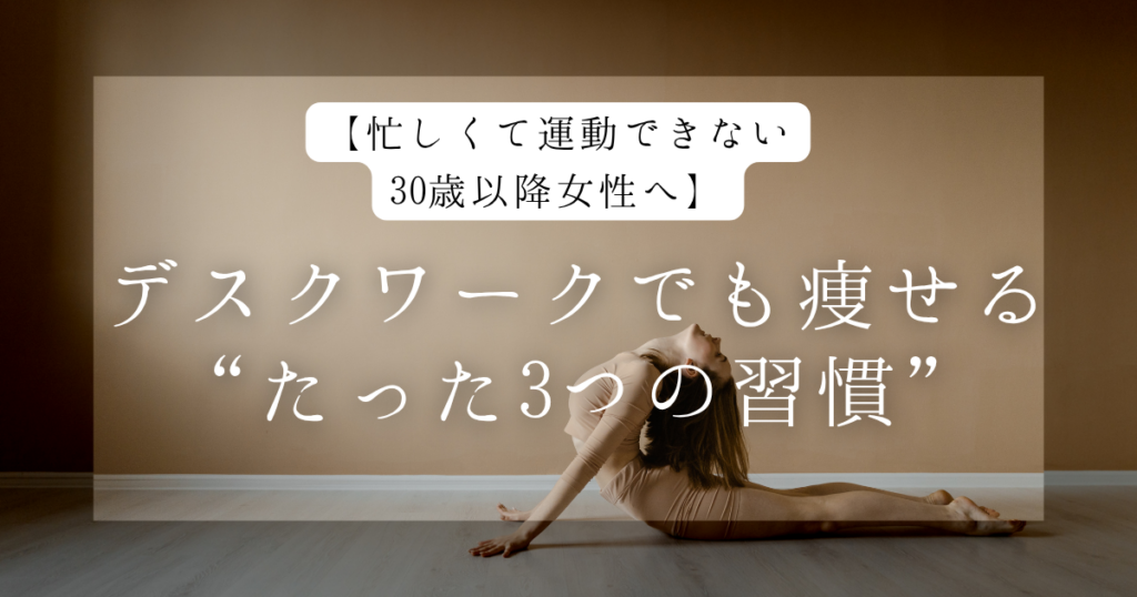 【忙しくて運動できない30歳以降女性へ】デスクワークでも痩せる“たった3つの習慣”